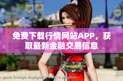免费下载行情网站APP，获取最新金融交易信息