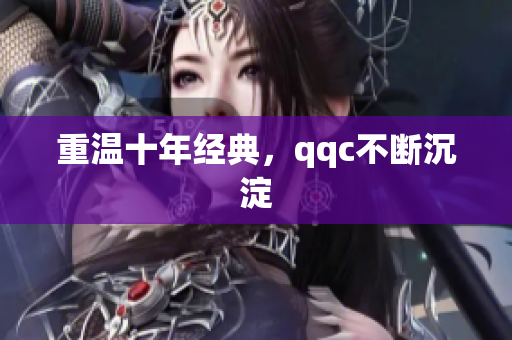 重温十年经典，qqc不断沉淀