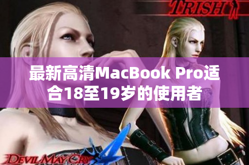 最新高清MacBook Pro适合18至19岁的使用者