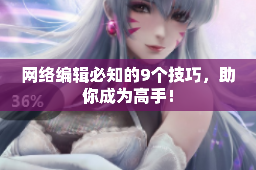 网络编辑必知的9个技巧，助你成为高手！