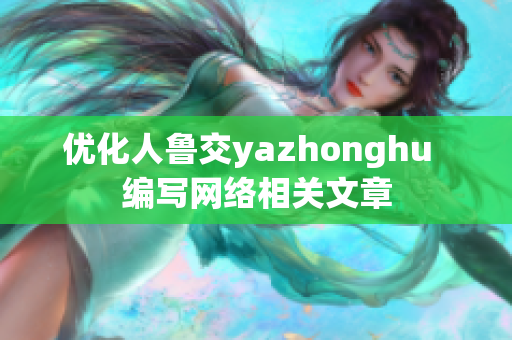 优化人鲁交yazhonghu  编写网络相关文章