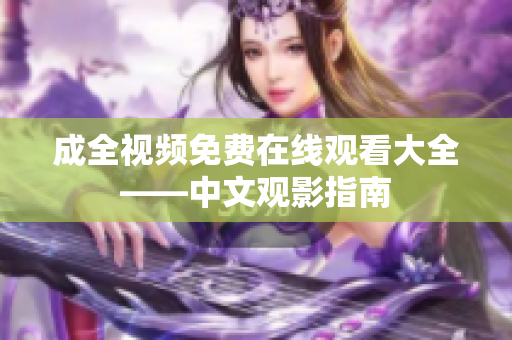 成全视频免费在线观看大全——中文观影指南
