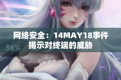 网络安全：14MAY18事件揭示对终端的威胁