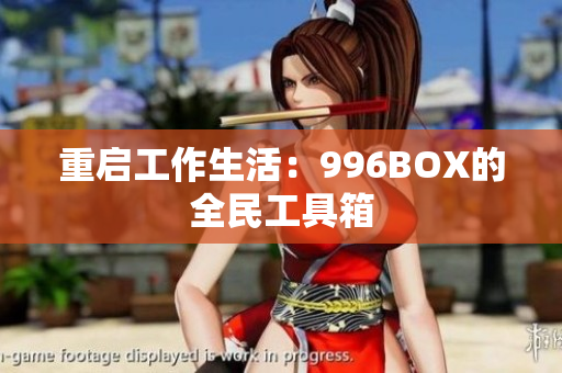 重启工作生活：996BOX的全民工具箱