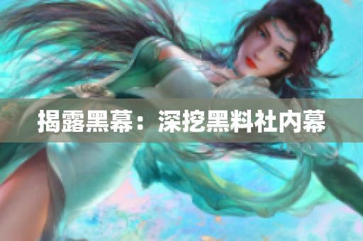 揭露黑幕：深挖黑料社内幕