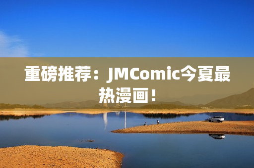 重磅推荐：JMComic今夏最热漫画！