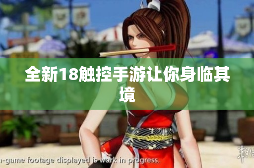 全新18触控手游让你身临其境