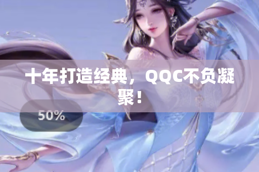 十年打造经典，QQC不负凝聚！