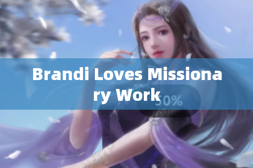 Brandi Loves Missionary Work