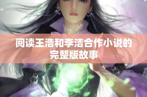 阅读王浩和李洁合作小说的完整版故事