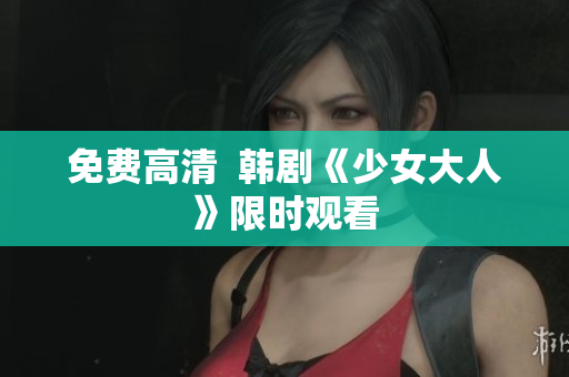 免费高清  韩剧《少女大人》限时观看
