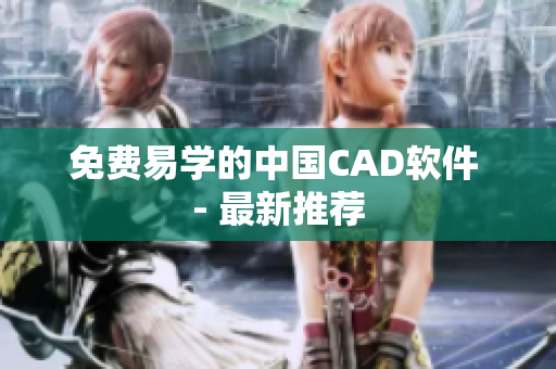 免费易学的中国CAD软件 - 最新推荐