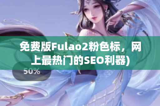 免费版Fulao2粉色标，网上最热门的SEO利器)