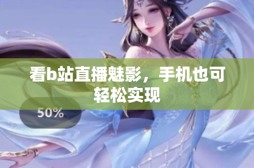 看b站直播魅影，手机也可轻松实现