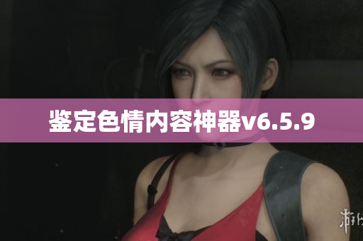 鉴定色情内容神器v6.5.9