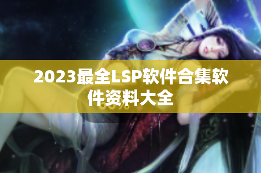 2023最全LSP软件合集软件资料大全