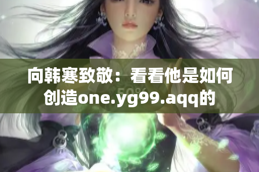 向韩寒致敬：看看他是如何创造one.yg99.aqq的