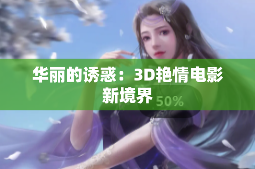 华丽的诱惑：3D艳情电影新境界