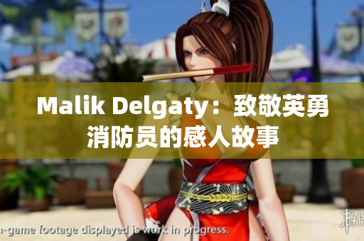 Malik Delgaty：致敬英勇消防员的感人故事