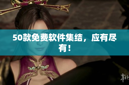 50款免费软件集结，应有尽有！