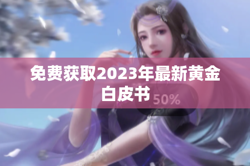 免费获取2023年最新黄金白皮书