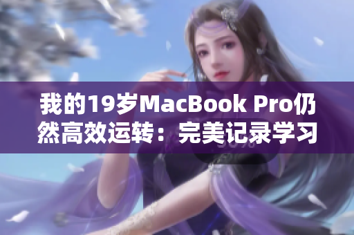 我的19岁MacBook Pro仍然高效运转：完美记录学习和工作历程