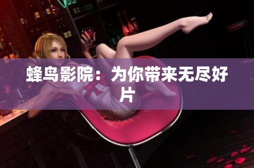蜂鸟影院：为你带来无尽好片