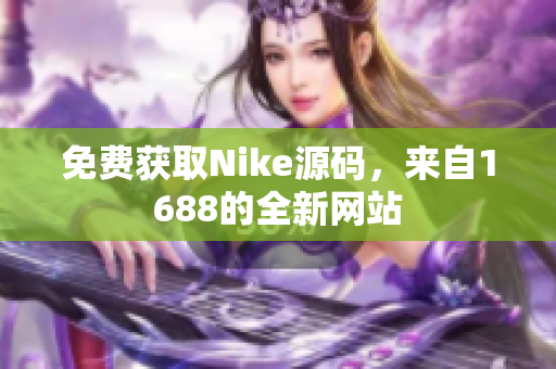 免费获取Nike源码，来自1688的全新网站