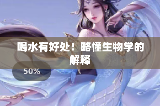 喝水有好处！略懂生物学的解释