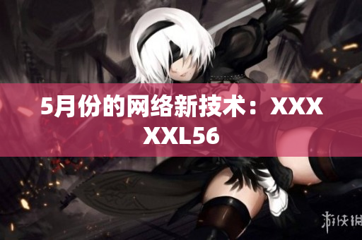 5月份的网络新技术：XXXXXL56