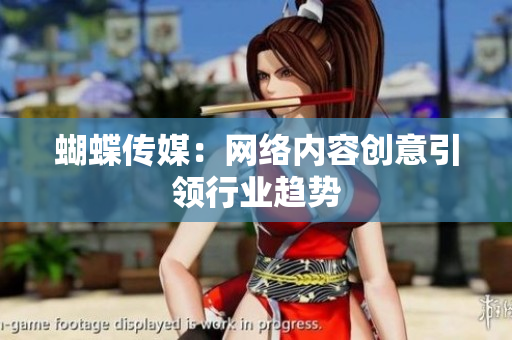 蝴蝶传媒：网络内容创意引领行业趋势