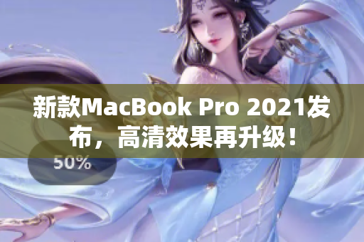 新款MacBook Pro 2021发布，高清效果再升级！
