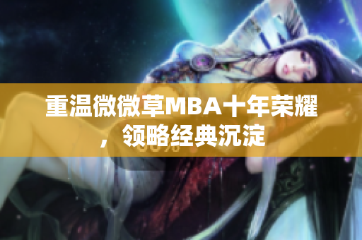 重温微微草MBA十年荣耀，领略经典沉淀