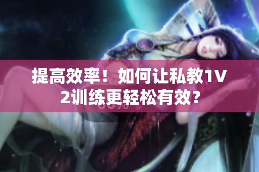 提高效率！如何让私教1V2训练更轻松有效？