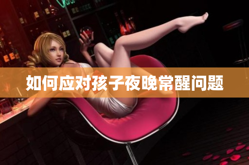如何应对孩子夜晚常醒问题