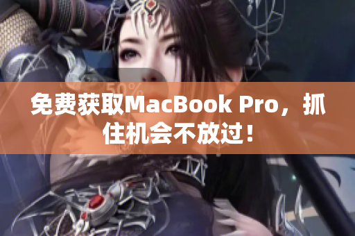 免费获取MacBook Pro，抓住机会不放过！