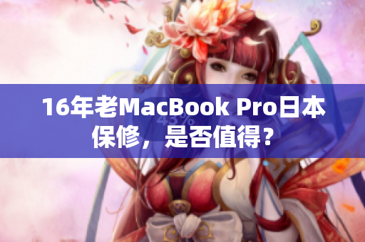 16年老MacBook Pro日本保修，是否值得？