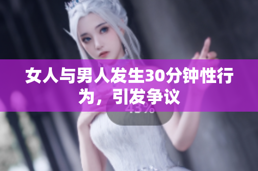 女人与男人发生30分钟性行为，引发争议
