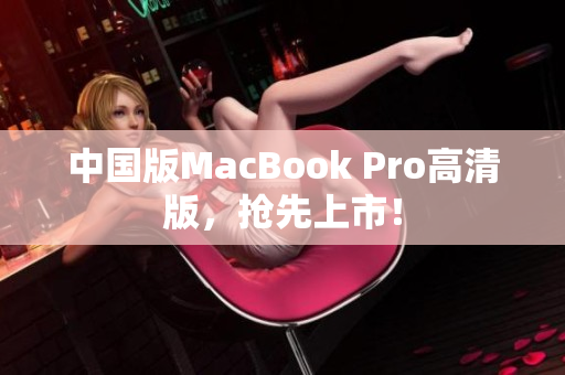 中国版MacBook Pro高清版，抢先上市！