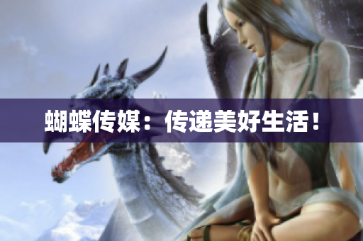 蝴蝶传媒：传递美好生活！