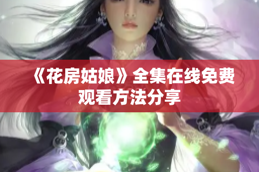 《花房姑娘》全集在线免费观看方法分享