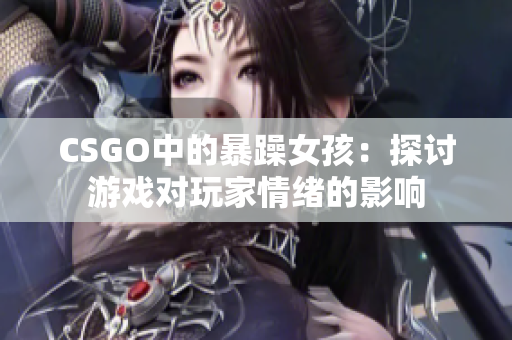 CSGO中的暴躁女孩：探讨游戏对玩家情绪的影响