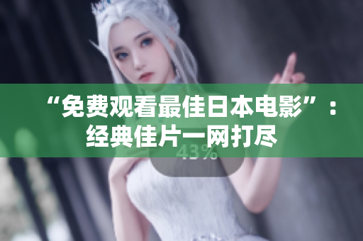 “免费观看最佳日本电影”：经典佳片一网打尽