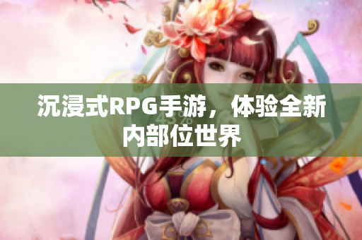 沉浸式RPG手游，体验全新内部位世界