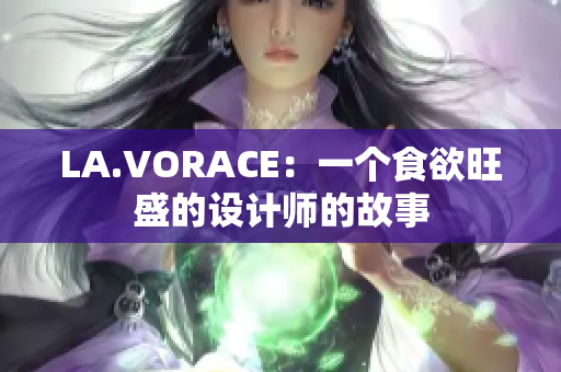 LA.VORACE：一个食欲旺盛的设计师的故事