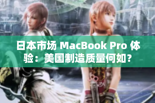 日本市场 MacBook Pro 体验：美国制造质量何如？