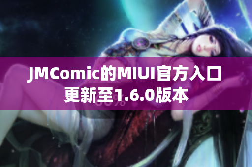 JMComic的MIUI官方入口更新至1.6.0版本