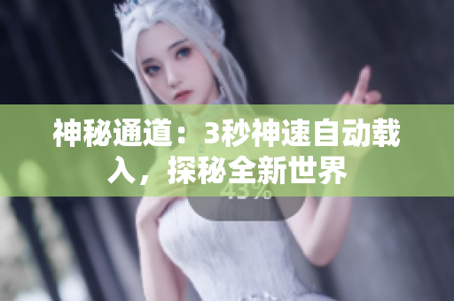 神秘通道：3秒神速自动载入，探秘全新世界