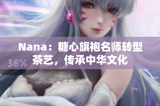 Nana：糖心旗袍名师转型茶艺，传承中华文化