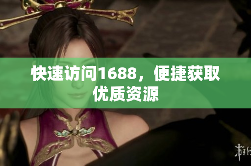 快速访问1688，便捷获取优质资源